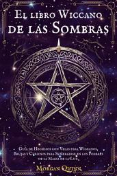 Icon image El libro Wiccano de las Sombras: Guía de Hechizos con Velas para Wiccanos, Brujas y Curiosos para Sumergirse en los Poderes de la Magia de la Luz.
