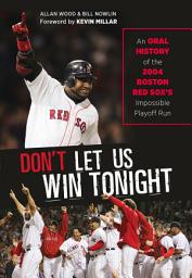 Icon image Don't Let Us Win Tonight: An Oral History of the 2004 Boston Red Sox's Impossible Playoff Run