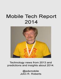 Icon image Mobile Tech Report 2014: Technology news from 2013 and predictions and insights about 2014.