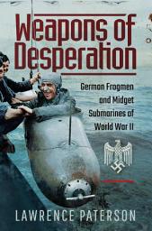 Icon image Weapons of Desperation: German Frogmen and Midget Submarines of World War II