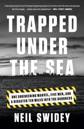 Icon image Trapped Under the Sea: One Engineering Marvel, Five Men, and a Disaster Ten Miles Into the Darkness