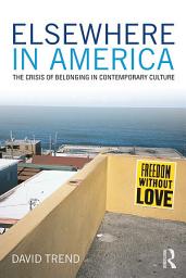 Icon image Elsewhere in America: The Crisis of Belonging in Contemporary Culture