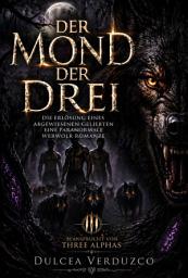 Icon image Der Mond Der Drei: Die Erlösung Eines Abgewiesenen Geliebten Eine Paranormale Werwolf Romanze