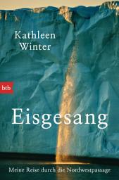 Icon image Eisgesang: Meine Reise durch die Nordwestpassage