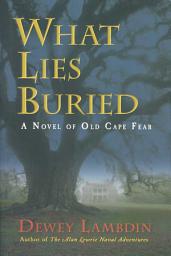 Icon image What Lies Buried: A Novel of Old Cape Fear