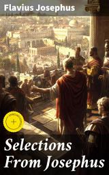 Icon image Selections From Josephus: Enriched edition. Ancient Jewish History and Culture Unveiled through Historical Narratives