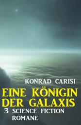 Icon image Eine Königin der Galaxis: 3 Science Fiction Romane