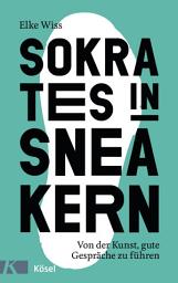 Icon image Sokrates in Sneakern: Von der Kunst, gute Gespräche zu führen