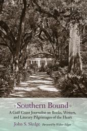 Icon image Southern Bound: A Gulf Coast Journalist on Books, Writers, and Literary Pilgrimages of the Heart