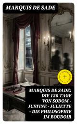 Icon image Marquis de Sade: Die 120 Tage von Sodom - Justine - Juliette - Die Philosophie im Boudoir: Bereicherte Ausgabe. Moralgrenzen, Lust und Gesellschaftskritik