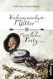 Icon image Verehrungswürdigste Mutter - Mein lieber Fritz ...: Briefwechsel zwischen Friedrich Hölderlin und seiner Mutter Johanna Gock