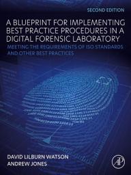 Icon image A Blueprint for Implementing Best Practice Procedures in a Digital Forensic Laboratory: Meeting the Requirements of ISO Standards and Other Best Practices, Edition 2