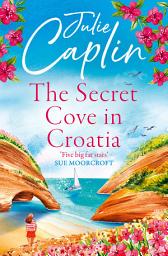 Icon image The Secret Cove in Croatia (Romantic Escapes, Book 5)