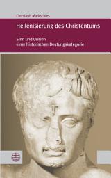 Icon image Hellenisierung des Christentums: Sinn und Unsinn einer historischen Deutungskategorie