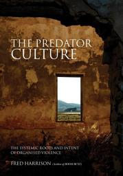 Icon image The Predator Culture: The Systemic Roots and Intent of Organised Violence
