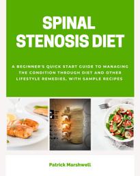 Icon image Spinal Stenosis: A Beginner's Quick Start Guide to Managing the Condition Through Diet and Other Lifestyle Remedies, With Sample Recipes