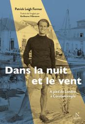 Icon image Dans la nuit et le vent: À pied de Londres à Constantinople (1933-1935)
