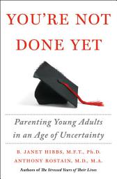 Icon image You're Not Done Yet: Parenting Young Adults in an Age of Uncertainty