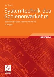 Icon image Systemtechnik des Schienenverkehrs: Bahnbetrieb planen, steuern und sichern, Ausgabe 6