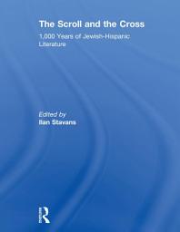 Icon image The Scroll and the Cross: 1,000 Years of Jewish-Hispanic Literature
