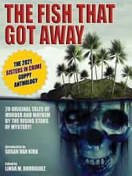 Icon image The Fish That Got Away: The 2021 Sisters in Crime Guppy Anthology