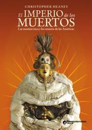 Icon image El Imperio de los muertos.: Las momias incas y los museos de las Américas