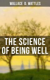 Icon image The Science of Being Well: Health from a New Thought Perspective (From one of The New Thought pioneers, author of The Science of Getting Rich, The Science of Being Great…)