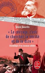 Icon image Le courage, c'est de chercher la vérité et de la dire - Anthologie d'un inconnu célèbre.