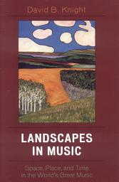 Icon image Landscapes in Music: Space, Place, and Time in the World's Great Music