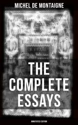 Icon image THE COMPLETE ESSAYS OF MONTAIGNE (Annotated Edition): With the Life and Letters of Montaigne