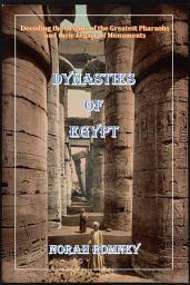 Icon image Dynasties of Egypt: Decoding the Origins of the Greatest Pharaohs and their Legacy of Monuments