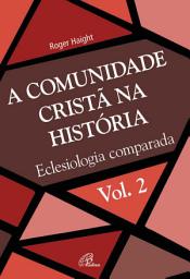 Icon image A comunidade cristã na história: Eclesiologia comparada