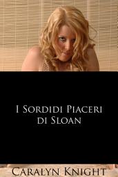 Icon image I Sordidi Piaceri di Sloan: Una Fantasia Erotica Paranormale con Vampiri