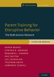 Icon image Parent Training for Disruptive Behavior: The RUBI Autism Network, Clinician Manual