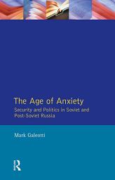 Icon image The Age of Anxiety: Security and Politics in Soviet and Post-Soviet Russia