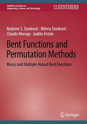 Icon image Bent Functions and Permutation Methods: Binary and Multiple-Valued Bent Functions