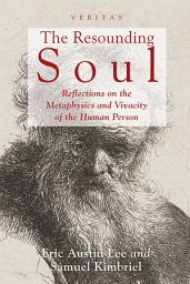 Icon image The Resounding Soul: Reflections on the Metaphysics and Vivacity of the Human Person