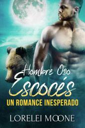 Icon image Hombre Oso Escocés: Un Romance Inesperado: Un Romance con un Hombre Oso