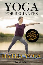 Icon image Yoga For Beginners: Hatha Yoga: The Complete Guide to Master Hatha Yoga; Benefits, Essentials, Asanas (with Pictures), Hatha Meditation, Common Mistakes, FAQs, and Common Myths