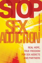 Icon image Stop Sex Addiction: Real Hope, True Freedom for Sex Addicts and Partners