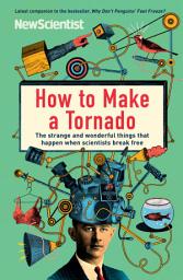 Icon image How to Make a Tornado: The strange and wonderful things that happen when scientists break free