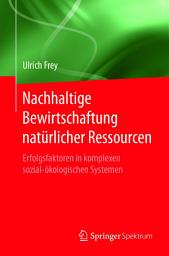 Icon image Nachhaltige Bewirtschaftung natürlicher Ressourcen: Erfolgsfaktoren in komplexen sozial-ökologischen Systemen