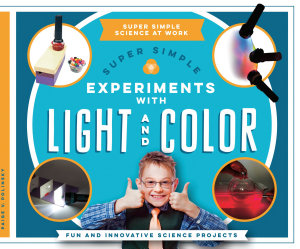 Icon image Super Simple Experiments with Light and Color: Fun and Innovative Science Projects