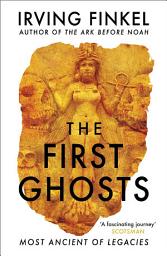 Icon image The First Ghosts: A rich history of ancient ghosts and ghost stories from the British Museum curator