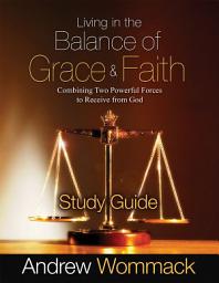 Icon image Living in the Balance of Grace and Faith Study Guide: Combining Two Powerful Forces to Receive from God