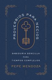 Icon image Proverbios para necios: Sabiduría sencilla para tiempos complejos