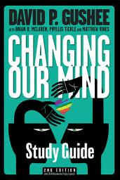 Icon image Changing Our Mind Study Guide: A pastor helps classes and small groups study David P. Gushee's book about the Christian acceptance of LGBT men and women
