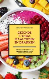Icon image Gezonde Fitness Maaltijden En Dranken (Fitness Kookboek): 600 Heerlijke Gezonde En Gemakkelijke Recepten Voor Meer Vitaliteit