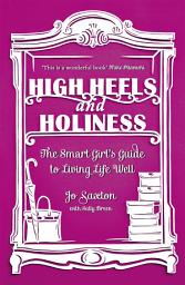 Icon image High Heels and Holiness: The Smart Girl's Guide to Living Life Well