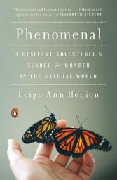 Icon image Phenomenal: A Hesitant Adventurer's Search for Wonder in the Natural World